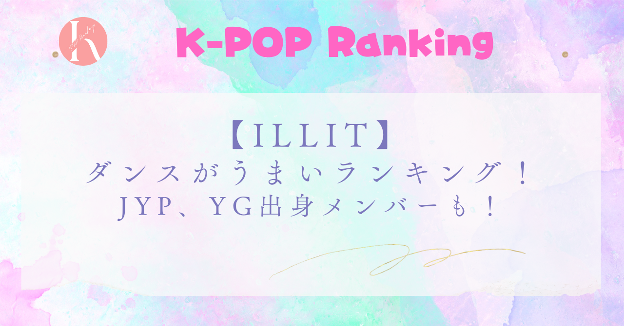 【ILLIT】メンバーのダンスがうまい順！1位のイロハは元JYP練習生！